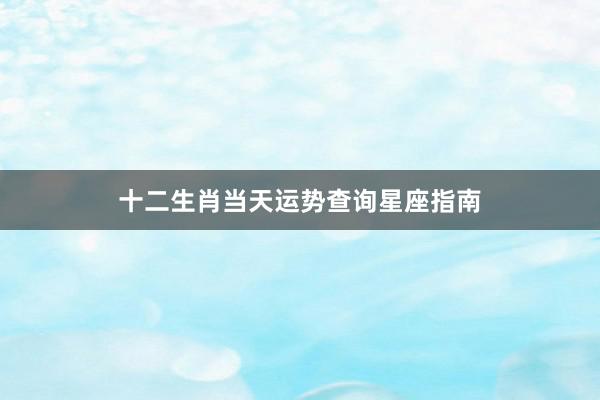 十二生肖当天运势查询星座指南