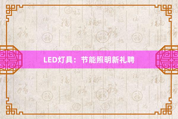 LED灯具：节能照明新礼聘