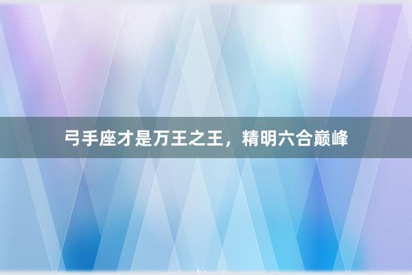 弓手座才是万王之王，精明六合巅峰