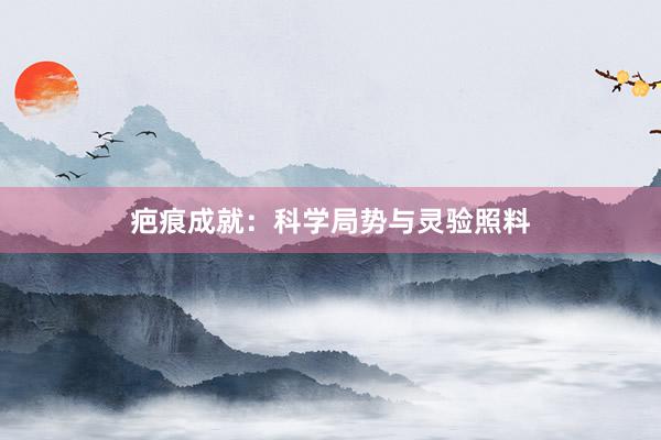 疤痕成就：科学局势与灵验照料