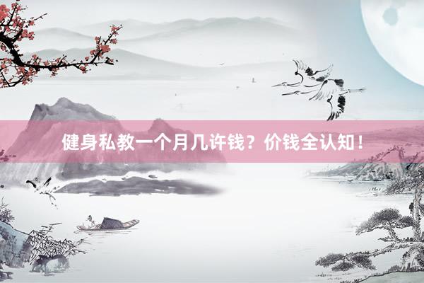 健身私教一个月几许钱？价钱全认知！
